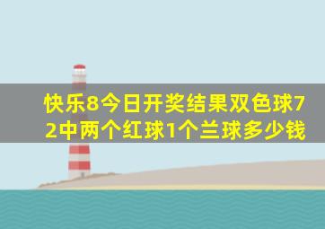 快乐8今日开奖结果双色球7 2中两个红球1个兰球多少钱